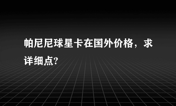 帕尼尼球星卡在国外价格，求详细点?