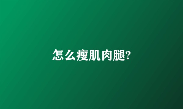 怎么瘦肌肉腿?