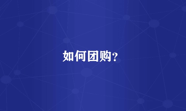 如何团购？