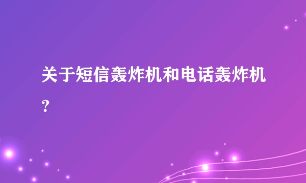 关于短信轰炸机和电话轰炸机？