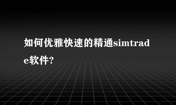 如何优雅快速的精通simtrade软件?