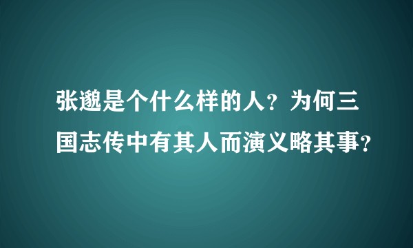 张邈是个什么样的人？为何三国志传中有其人而演义略其事？
