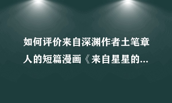 如何评价来自深渊作者土笔章人的短篇漫画《来自星星的弦乐》？