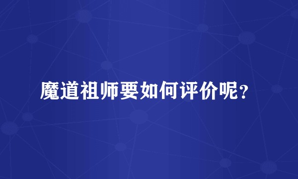 魔道祖师要如何评价呢？