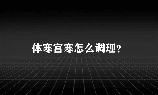 体寒宫寒怎么调理？