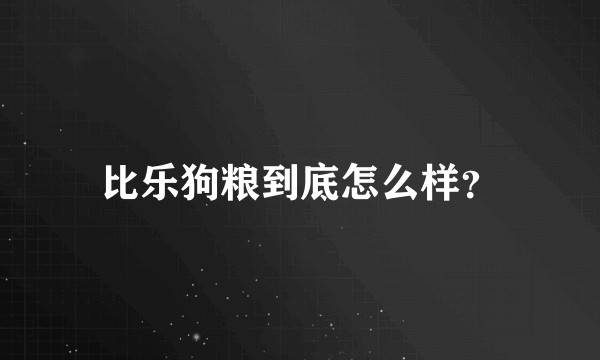比乐狗粮到底怎么样？