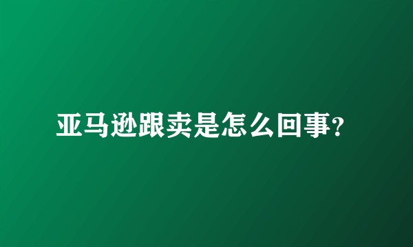 亚马逊跟卖是怎么回事？