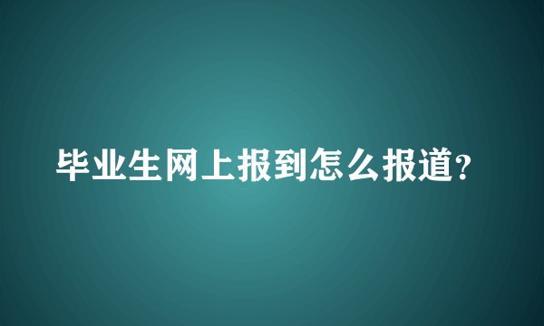 毕业生网上报到怎么报道？