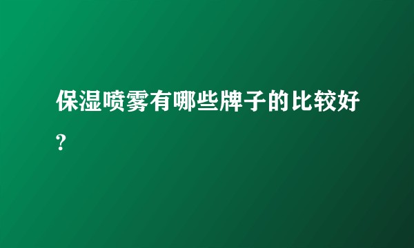 保湿喷雾有哪些牌子的比较好?