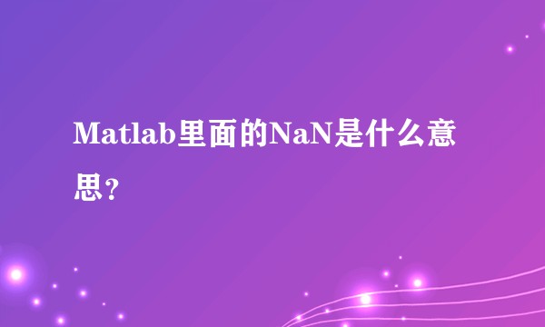 Matlab里面的NaN是什么意思？