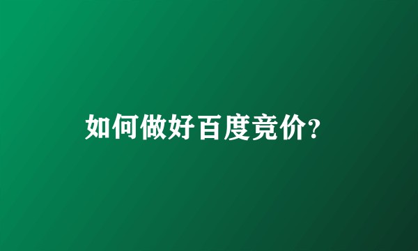 如何做好百度竞价?