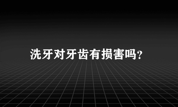 洗牙对牙齿有损害吗？