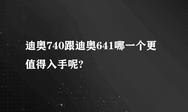 迪奥740跟迪奥641哪一个更值得入手呢?