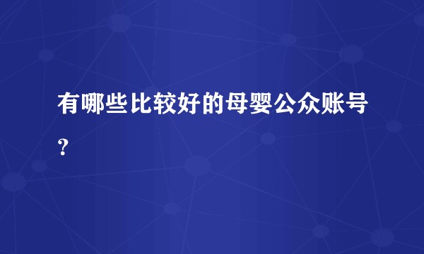 有哪些比较好的母婴公众账号？