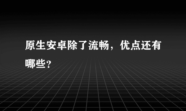 原生安卓除了流畅，优点还有哪些？
