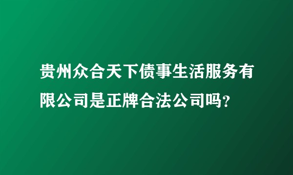 贵州众合天下债事生活服务有限公司是正牌合法公司吗？