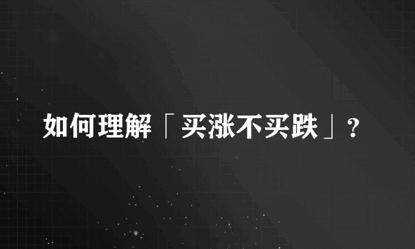 如何理解「买涨不买跌」？