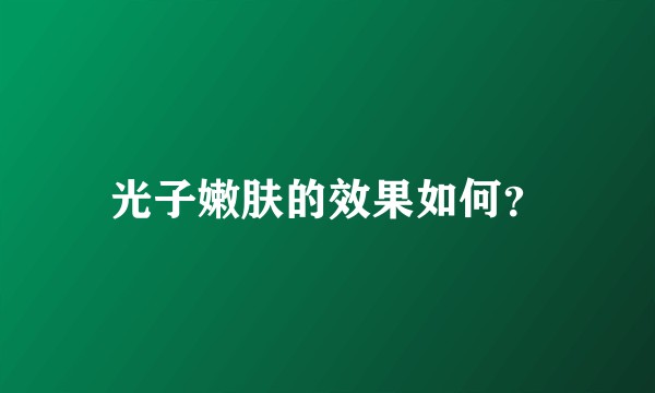 光子嫩肤的效果如何？