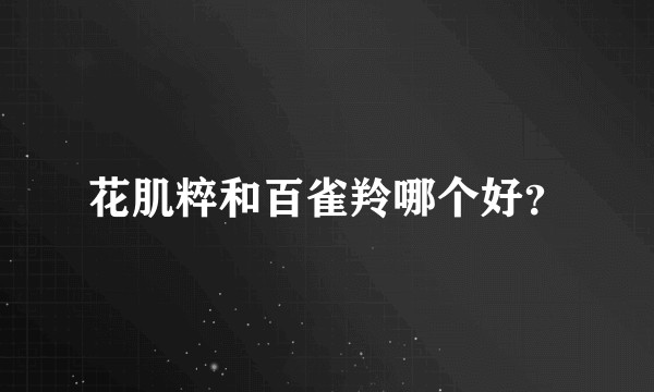 花肌粹和百雀羚哪个好？