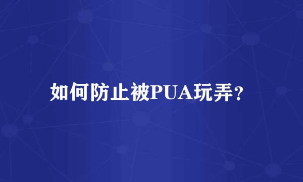 如何防止被PUA玩弄？