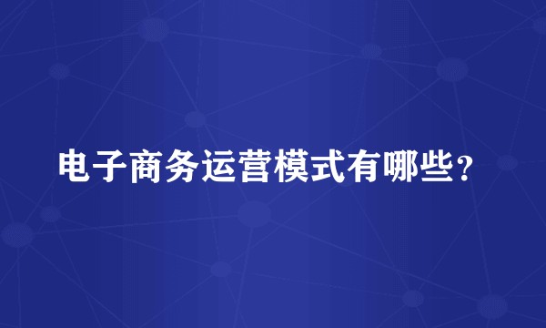 电子商务运营模式有哪些?