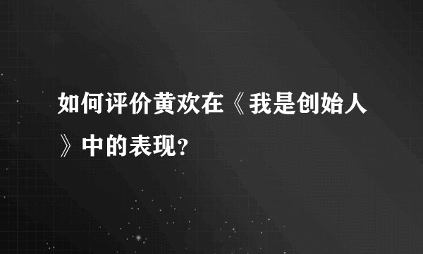 如何评价黄欢在《我是创始人》中的表现？