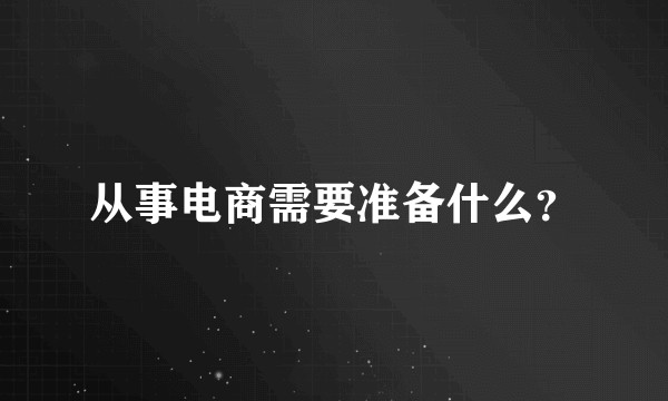 从事电商需要准备什么？