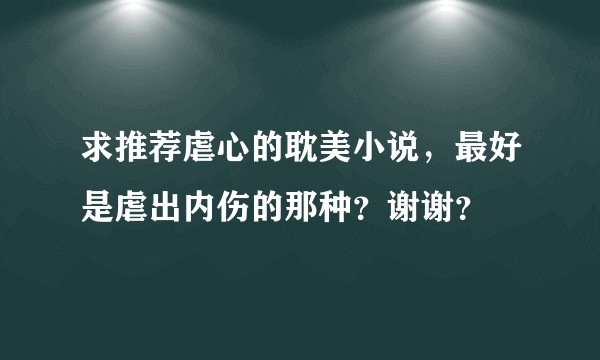 求推荐虐心的耽美小说，最好是虐出内伤的那种？谢谢？