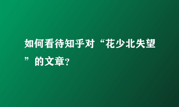 如何看待知乎对“花少北失望”的文章？