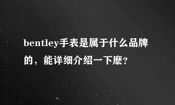 bentley手表是属于什么品牌的，能详细介绍一下麽？