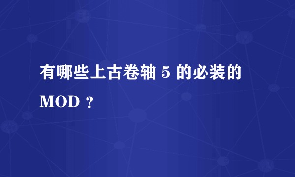 有哪些上古卷轴 5 的必装的 MOD ？