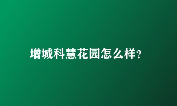 增城科慧花园怎么样？