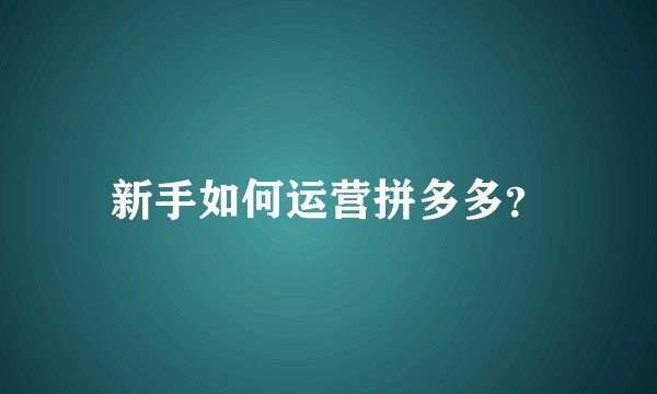 新手如何运营拼多多？