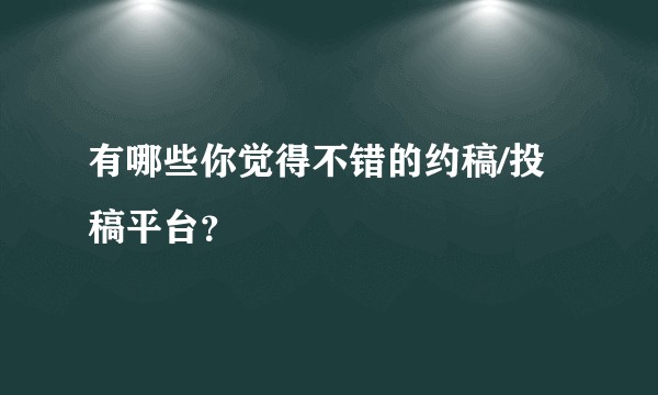 有哪些你觉得不错的约稿/投稿平台？