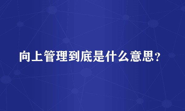 向上管理到底是什么意思?