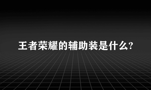 王者荣耀的辅助装是什么?