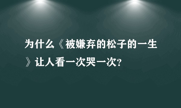 为什么《被嫌弃的松子的一生》让人看一次哭一次？