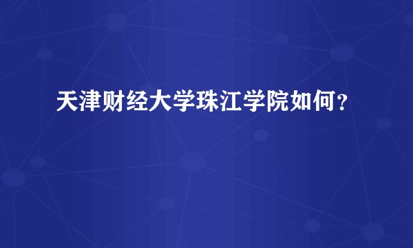 天津财经大学珠江学院如何？