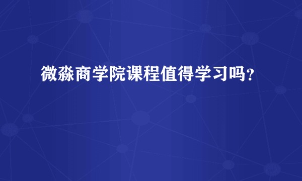 微淼商学院课程值得学习吗?