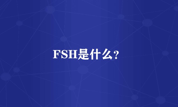 FSH是什么？