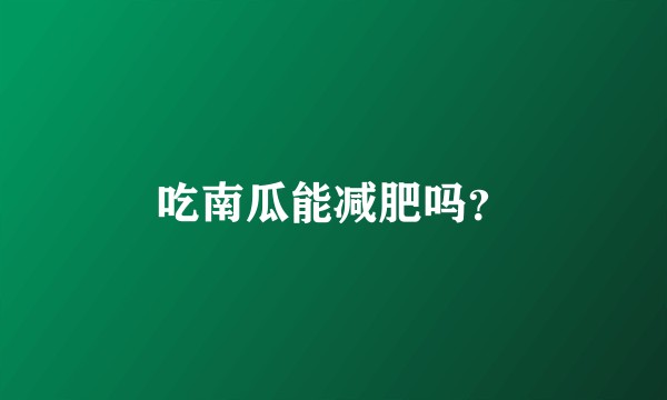 吃南瓜能减肥吗?
