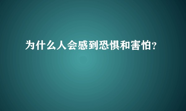 为什么人会感到恐惧和害怕？