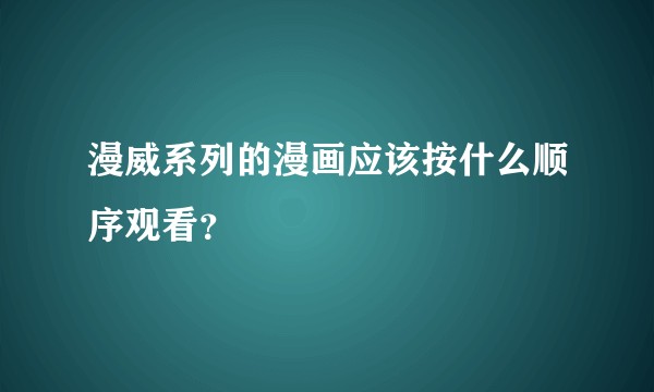 漫威系列的漫画应该按什么顺序观看？
