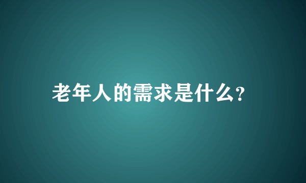 老年人的需求是什么？