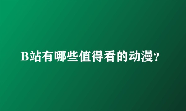 B站有哪些值得看的动漫？