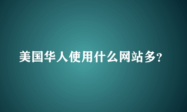 美国华人使用什么网站多？
