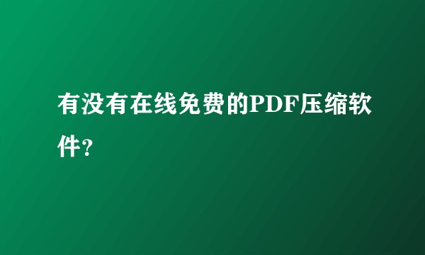 有没有在线免费的PDF压缩软件？