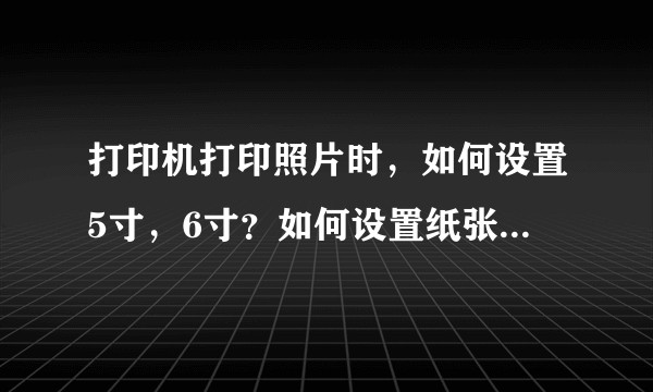打印机打印照片时，如何设置5寸，6寸？如何设置纸张尺寸?如何可以不留白？