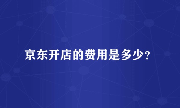 京东开店的费用是多少?