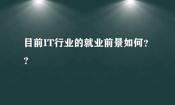 目前IT行业的就业前景如何？？